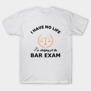 Law Student - I have no life , I'm studying for the bar exam T-Shirt